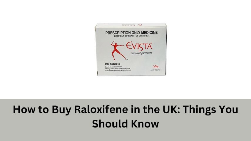 How to Buy Raloxifene in the UK Things You Should Know