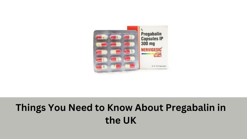 Things You Need to Know About Pregabalin in the UK