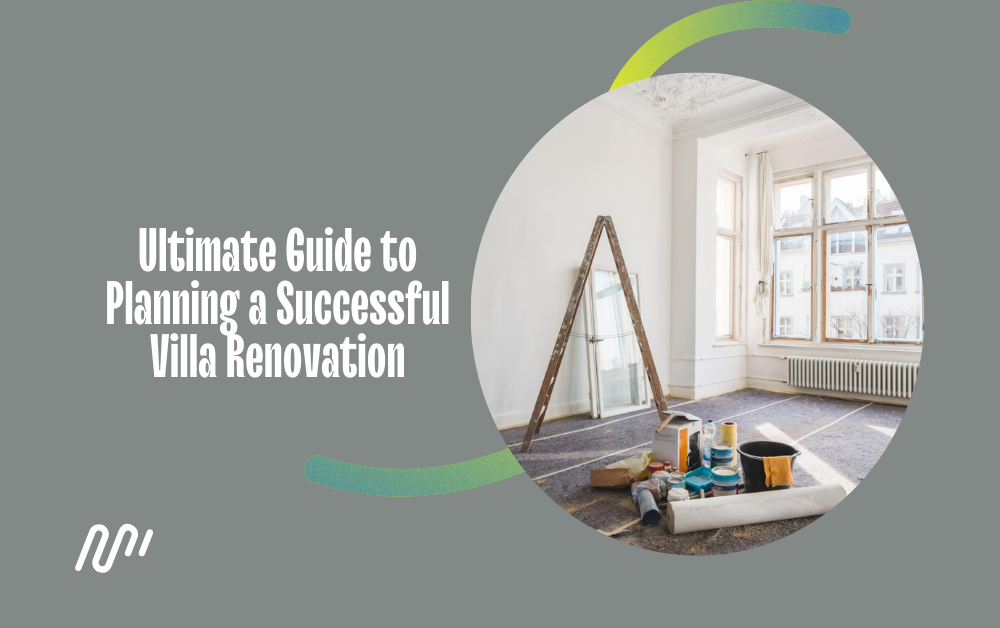 Ultimate Guide to Planning a Successful Villa Renovation