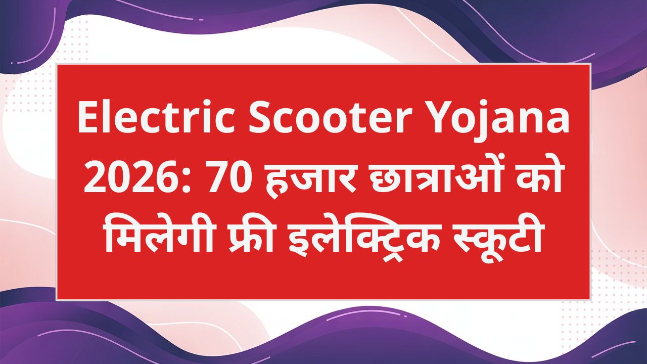 Electric Scooter Yojana 2026: 70 हजार छात्राओं को मिलेगी फ्री इलेक्ट्रिक स्कूटी