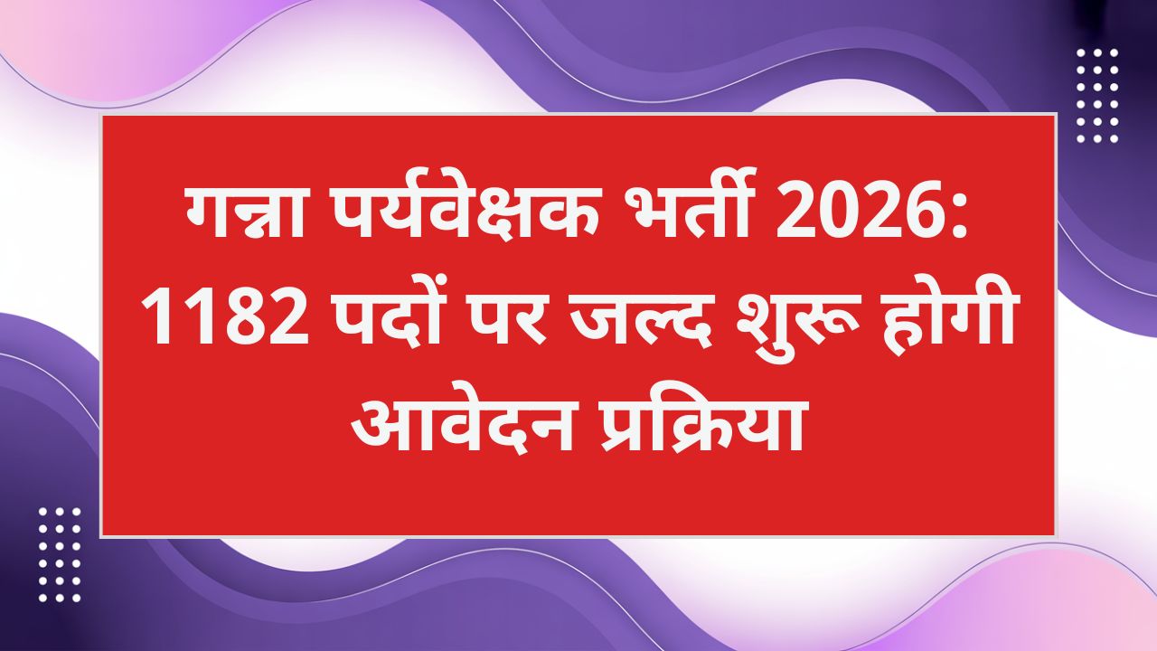 गन्ना पर्यवेक्षक भर्ती 2026: 1182 पदों पर जल्द शुरू होगी आवेदन प्रक्रिया